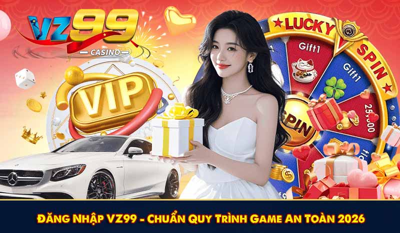 Đăng Nhập VZ99 - Chuẩn Quy Trình Game An Toàn 2026