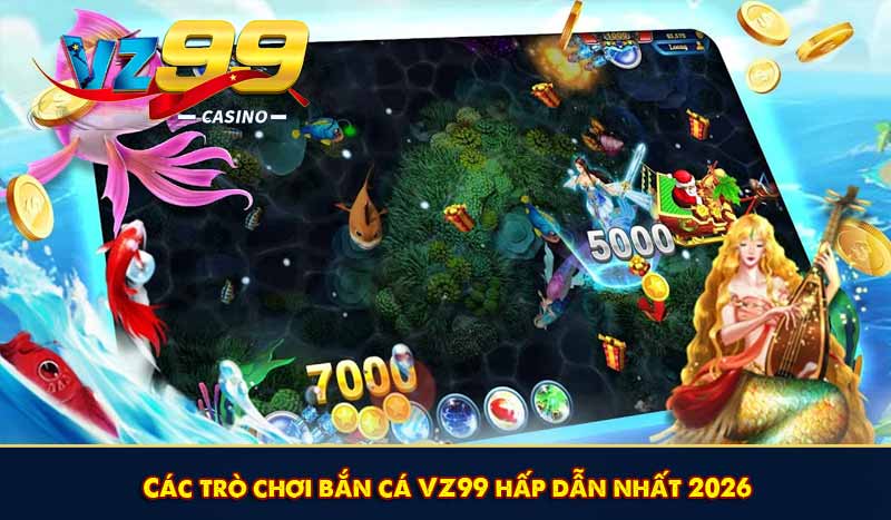 Các trò chơi bắn cá VZ99 hấp dẫn nhất 2026