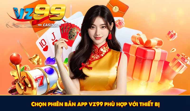 Tải App VZ99 Nhận 58K Miễn Phí Khởi Động Kho Giải Trí 8 Chọn phiên bản app vz99 phù hợp với thiết bị