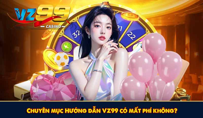 Chuyên mục Hướng dẫn VZ99 có mất phí không?