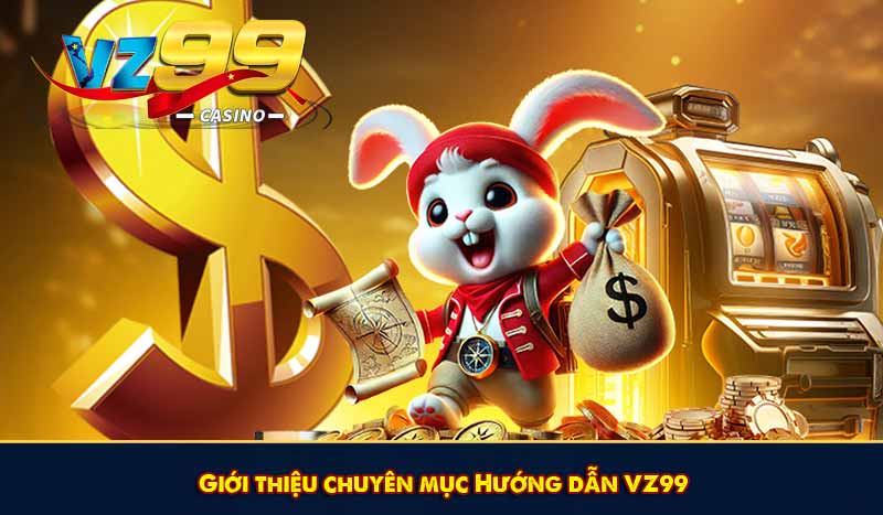 Giới thiệu chuyên mục Hướng dẫn VZ99