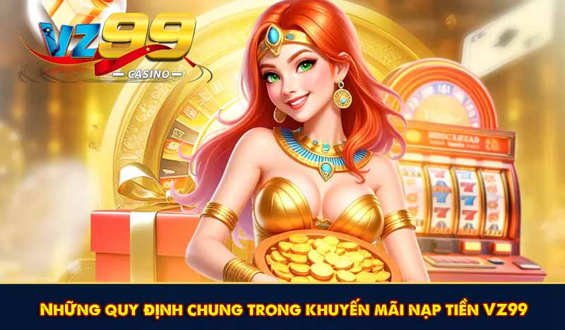 Top 5 Khuyến Mãi Nạp Tiền VZ99 Hấp Dẫn Mới Nhất Tại VZ99 9 Những quy định chung trong khuyến mãi nạp tiền VZ99