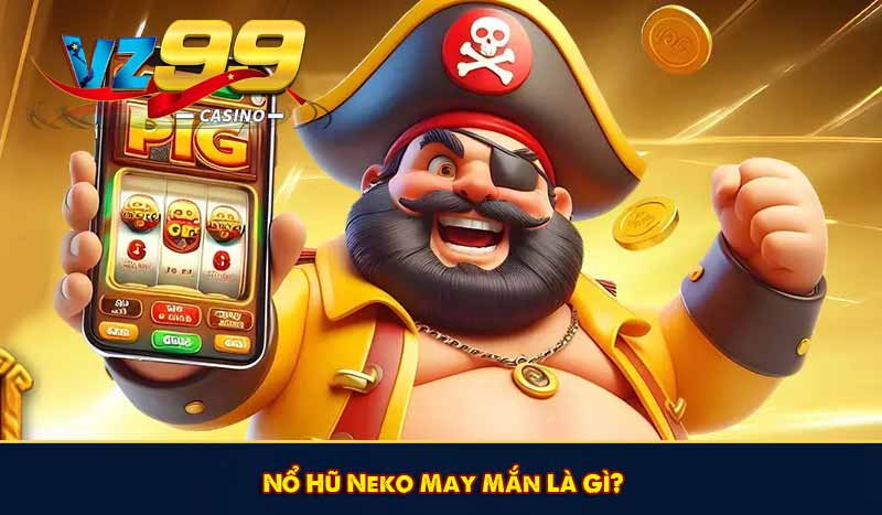 Nổ Hũ Neko May Mắn Là Gì?