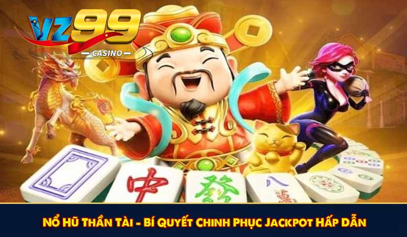 Nổ Hũ Thần Tài - Bí Quyết Chinh Phục Jackpot Hấp Dẫn